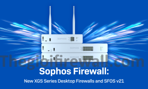 Read more about the article Sophos Firewall: Ra Mắt Dòng Tường Lửa Desktop Series XGS Mới và Hệ Điều Hành SFOS v21